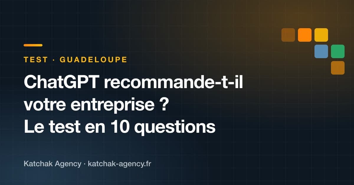 ChatGPT recommande-t-il votre entreprise en Guadeloupe ? Le test en 10 questions